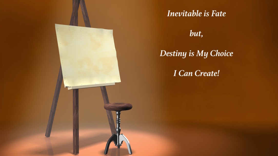 Inevitable is Fate, but Destiny is my Choice, I can Create!